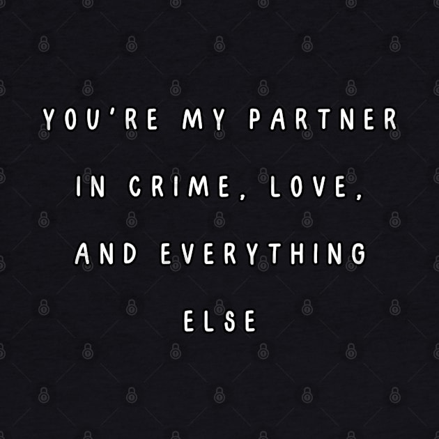 You're my partner in crime, love, and everything else. Valentine, Couple by Project Charlie